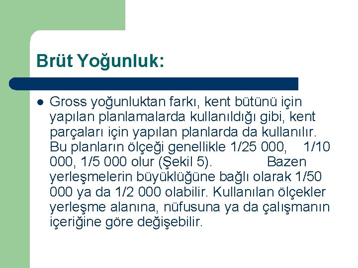 Brüt Yoğunluk: l Gross yoğunluktan farkı, kent bütünü için yapılan planlamalarda kullanıldığı gibi, kent