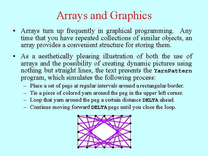Arrays and Graphics • Arrays turn up frequently in graphical programming. Any time that
