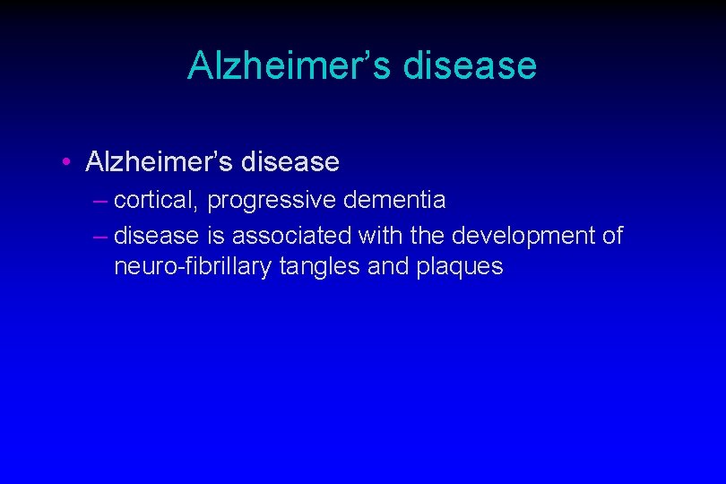 Alzheimer’s disease • Alzheimer’s disease – cortical, progressive dementia – disease is associated with Alzheimer’s disease • Alzheimer’s disease – cortical, progressive dementia – disease is associated with