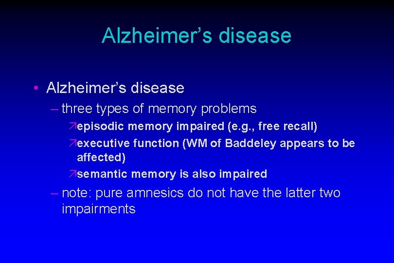 Alzheimer’s disease • Alzheimer’s disease – three types of memory problems äepisodic memory impaired Alzheimer’s disease • Alzheimer’s disease – three types of memory problems äepisodic memory impaired