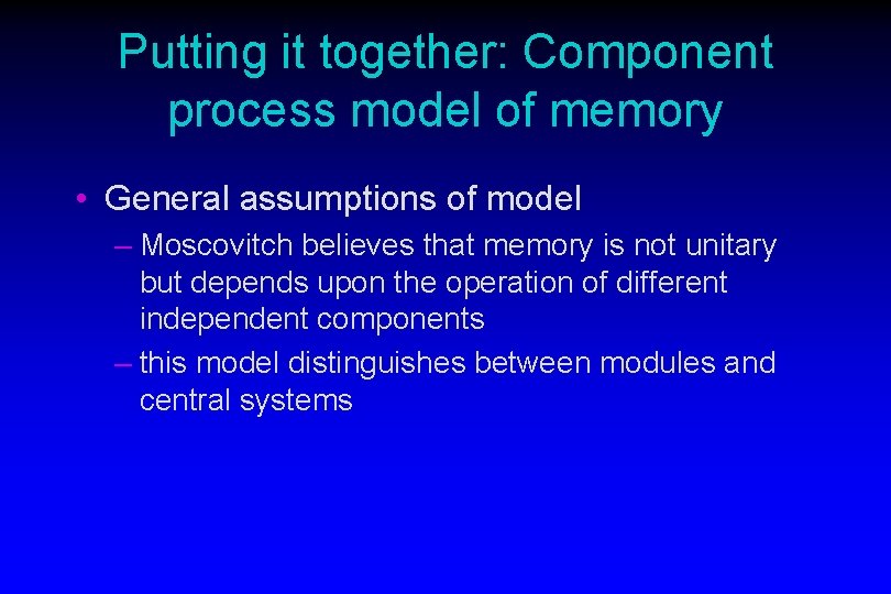 Putting it together: Component process model of memory • General assumptions of model – Putting it together: Component process model of memory • General assumptions of model –