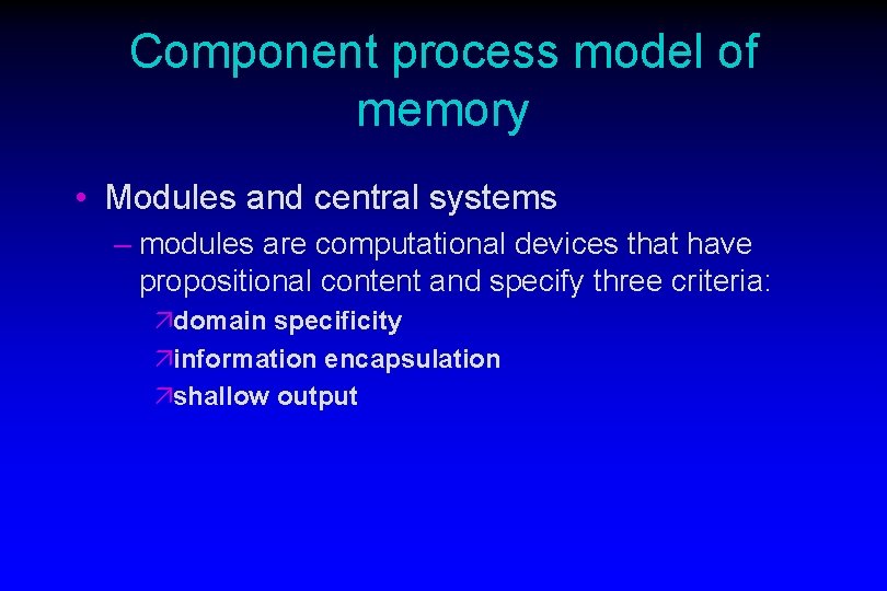 Component process model of memory • Modules and central systems – modules are computational Component process model of memory • Modules and central systems – modules are computational