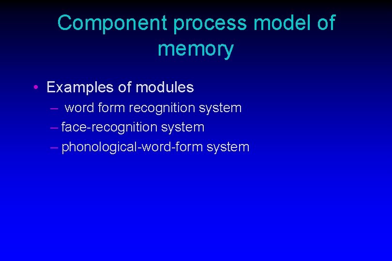 Component process model of memory • Examples of modules – word form recognition system Component process model of memory • Examples of modules – word form recognition system