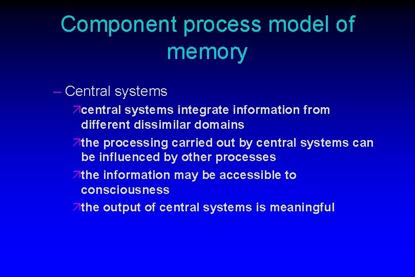 Component process model of memory – Central systems äcentral systems integrate information from different Component process model of memory – Central systems äcentral systems integrate information from different