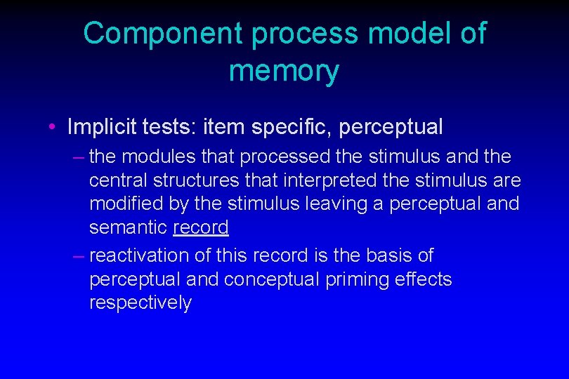 Component process model of memory • Implicit tests: item specific, perceptual – the modules Component process model of memory • Implicit tests: item specific, perceptual – the modules