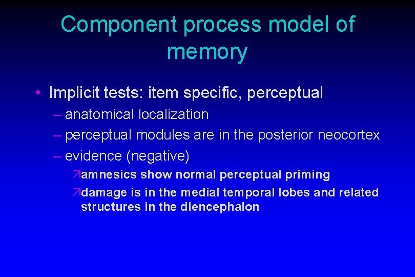 Component process model of memory • Implicit tests: item specific, perceptual – anatomical localization Component process model of memory • Implicit tests: item specific, perceptual – anatomical localization