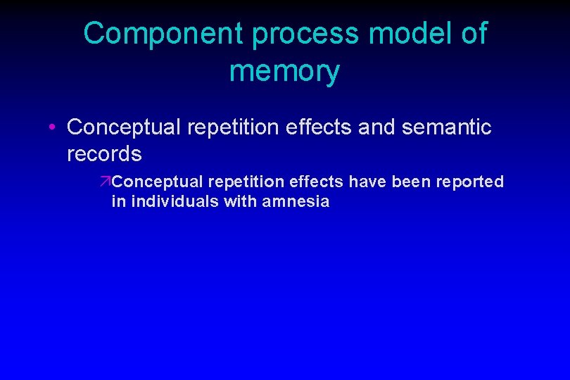 Component process model of memory • Conceptual repetition effects and semantic records äConceptual repetition Component process model of memory • Conceptual repetition effects and semantic records äConceptual repetition