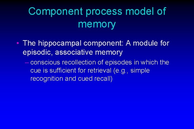 Component process model of memory • The hippocampal component: A module for episodic, associative Component process model of memory • The hippocampal component: A module for episodic, associative