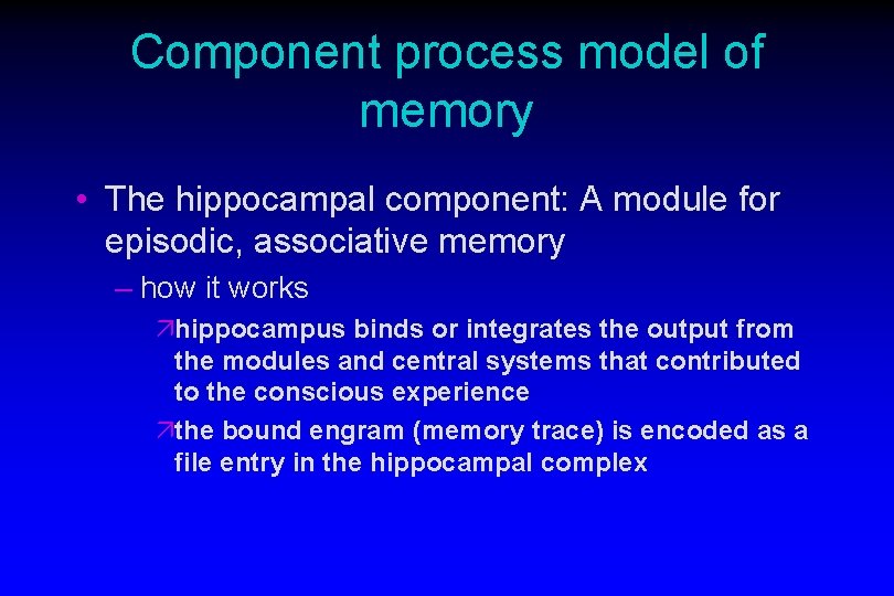 Component process model of memory • The hippocampal component: A module for episodic, associative Component process model of memory • The hippocampal component: A module for episodic, associative