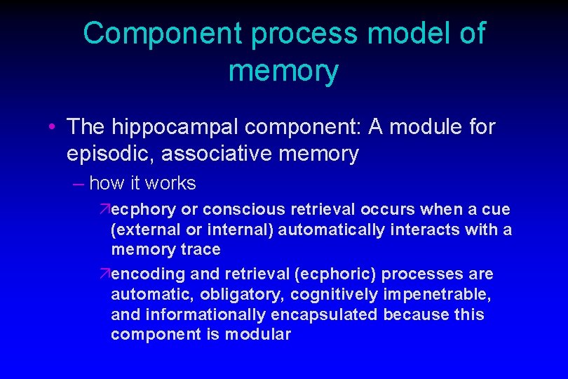 Component process model of memory • The hippocampal component: A module for episodic, associative Component process model of memory • The hippocampal component: A module for episodic, associative