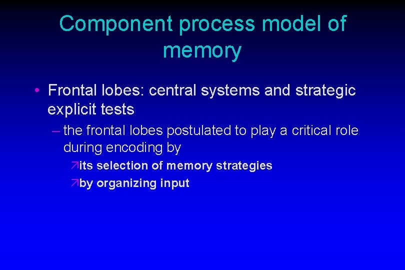 Component process model of memory • Frontal lobes: central systems and strategic explicit tests Component process model of memory • Frontal lobes: central systems and strategic explicit tests
