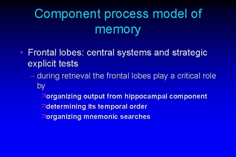Component process model of memory • Frontal lobes: central systems and strategic explicit tests Component process model of memory • Frontal lobes: central systems and strategic explicit tests