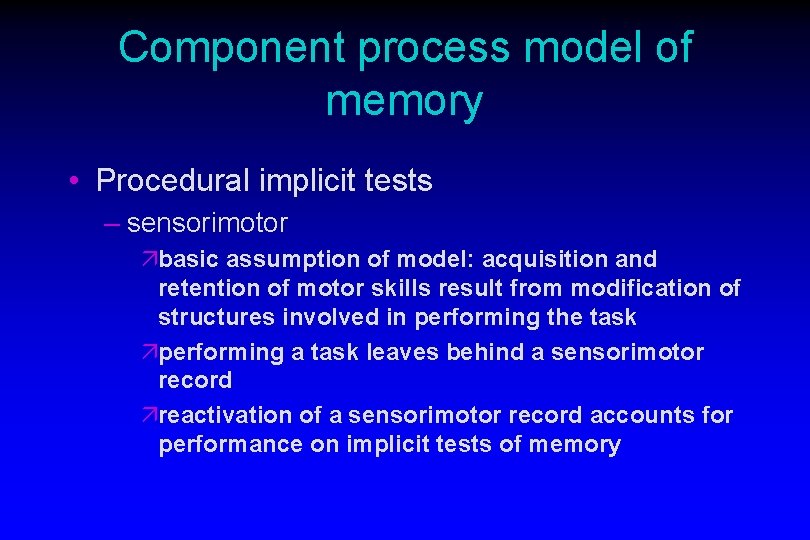 Component process model of memory • Procedural implicit tests – sensorimotor äbasic assumption of Component process model of memory • Procedural implicit tests – sensorimotor äbasic assumption of