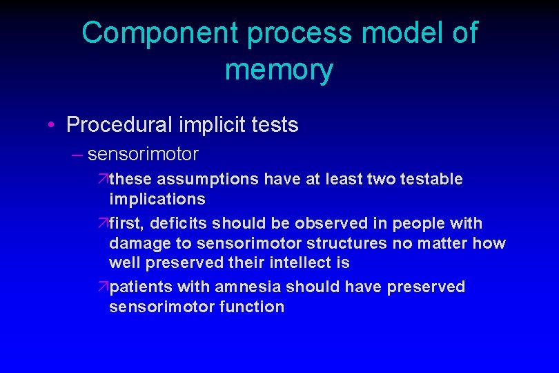Component process model of memory • Procedural implicit tests – sensorimotor äthese assumptions have Component process model of memory • Procedural implicit tests – sensorimotor äthese assumptions have