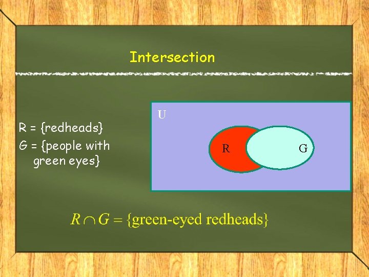 Intersection R = {redheads} G = {people with green eyes} U R G 