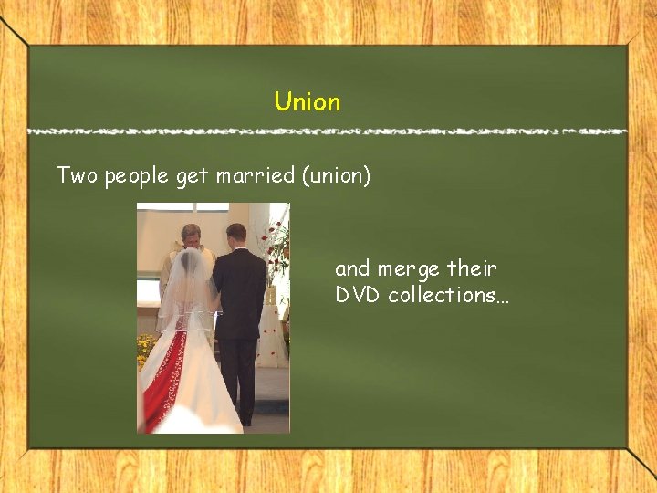 Union Two people get married (union) and merge their DVD collections… 