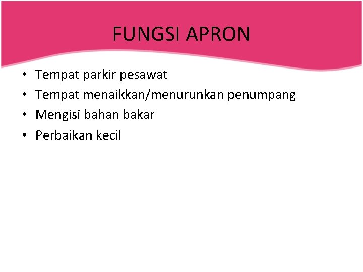 FUNGSI APRON • • Tempat parkir pesawat Tempat menaikkan/menurunkan penumpang Mengisi bahan bakar Perbaikan