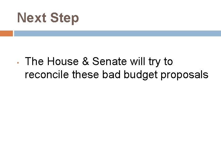 Next Step • The House & Senate will try to reconcile these bad budget