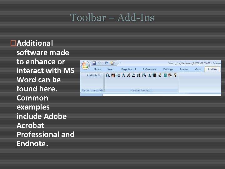 Toolbar – Add-Ins �Additional software made to enhance or interact with MS Word can