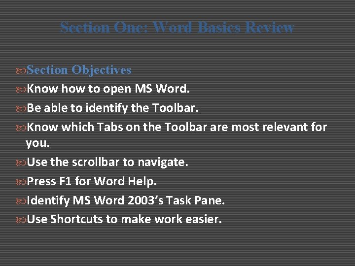 Section One: Word Basics Review Section Objectives Know how to open MS Word. Be