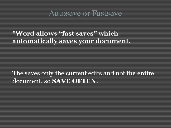 Autosave or Fastsave *Word allows “fast saves” which automatically saves your document. The saves