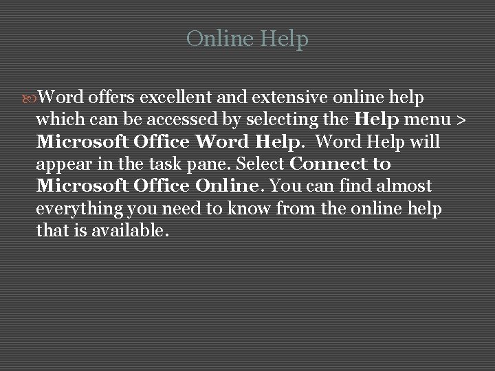 Online Help Word offers excellent and extensive online help which can be accessed by