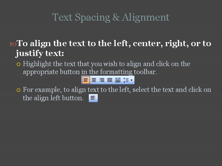 Text Spacing & Alignment To align the text to the left, center, right, or