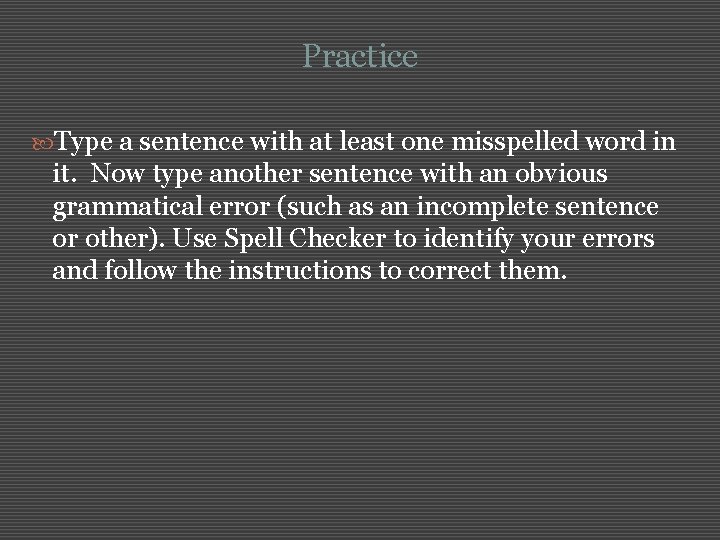 Practice Type a sentence with at least one misspelled word in it. Now type