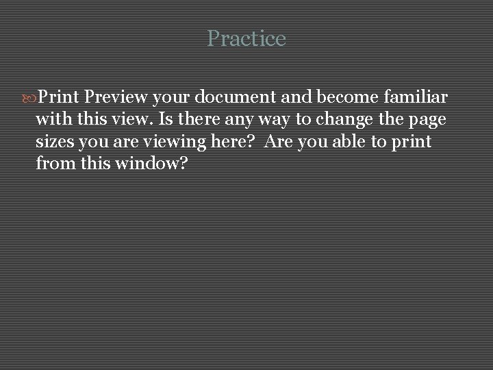 Practice Print Preview your document and become familiar with this view. Is there any