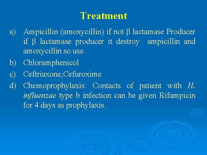 Treatment a) Ampicillin (amoxycillin) if not β lactamase Producer if β lactamase producer it