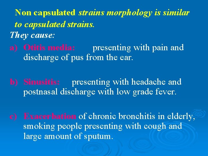 Non capsulated strains morphology is similar to capsulated strains. They cause: a) Otitis media: