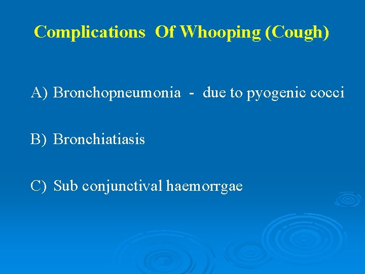 Complications Of Whooping (Cough) A) Bronchopneumonia - due to pyogenic cocci B) Bronchiatiasis C)