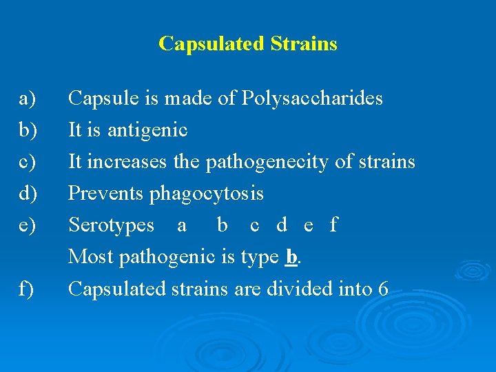 Capsulated Strains a) b) c) d) e) f) Capsule is made of Polysaccharides It