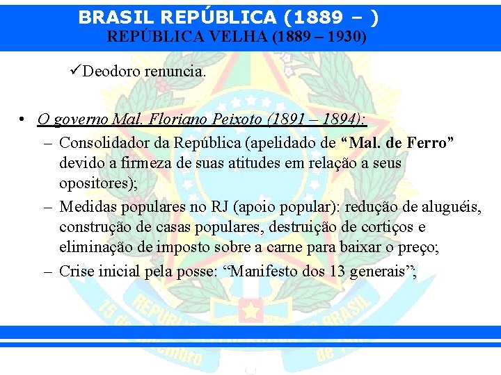 BRASIL REPÚBLICA (1889 – ) REPÚBLICA VELHA (1889 – 1930) üDeodoro renuncia. • O