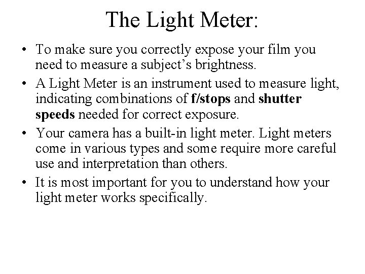The Light Meter: • To make sure you correctly expose your film you need