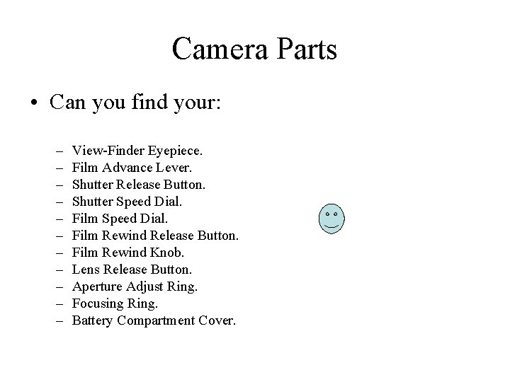 Camera Parts • Can you find your: – – – View-Finder Eyepiece. Film Advance
