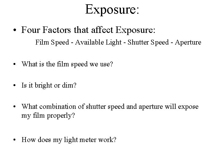 Exposure: • Four Factors that affect Exposure: Film Speed - Available Light - Shutter
