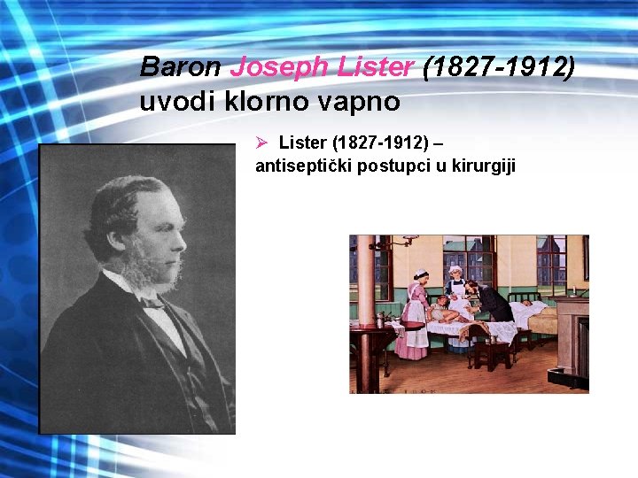 Baron Joseph Lister (1827 -1912) uvodi klorno vapno Ø Lister (1827 -1912) – antiseptički