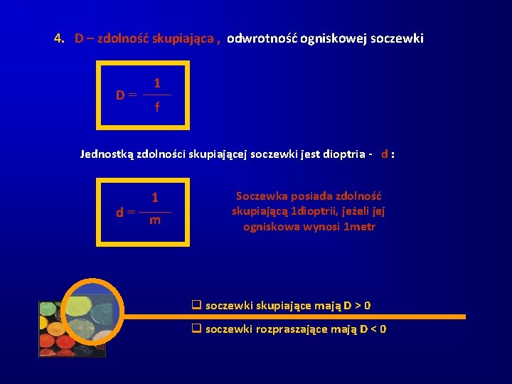 4. D – zdolność skupiająca , odwrotność ogniskowej soczewki D= 1 f Jednostką zdolności