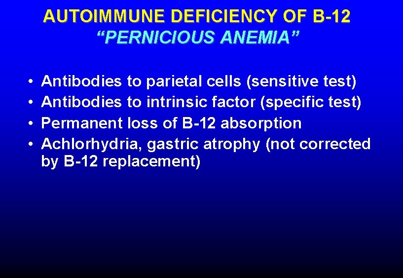 AUTOIMMUNE DEFICIENCY OF B-12 “PERNICIOUS ANEMIA” • • Antibodies to parietal cells (sensitive test)
