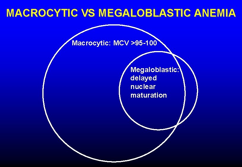 MACROCYTIC VS MEGALOBLASTIC ANEMIA Macrocytic: MCV >95 -100 Megaloblastic: delayed nuclear maturation 