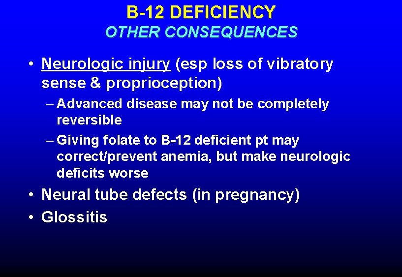 B-12 DEFICIENCY OTHER CONSEQUENCES • Neurologic injury (esp loss of vibratory sense & proprioception)