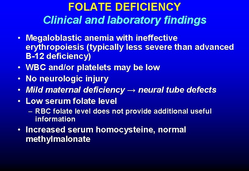 FOLATE DEFICIENCY Clinical and laboratory findings • Megaloblastic anemia with ineffective erythropoiesis (typically less