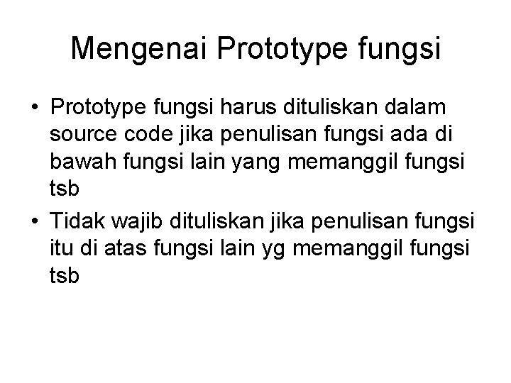 Mengenai Prototype fungsi • Prototype fungsi harus dituliskan dalam source code jika penulisan fungsi