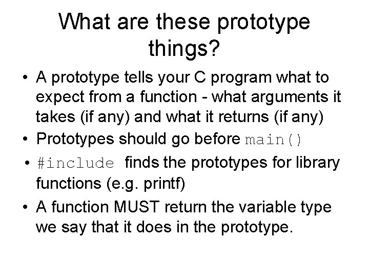 What are these prototype things? • A prototype tells your C program what to