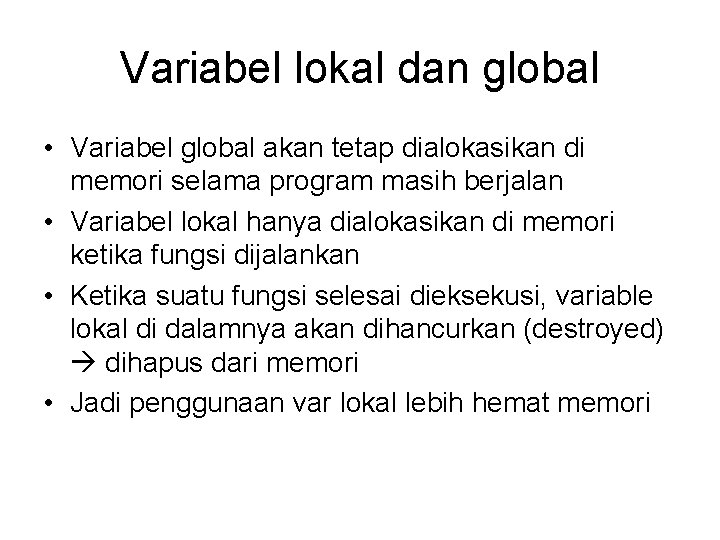 Variabel lokal dan global • Variabel global akan tetap dialokasikan di memori selama program
