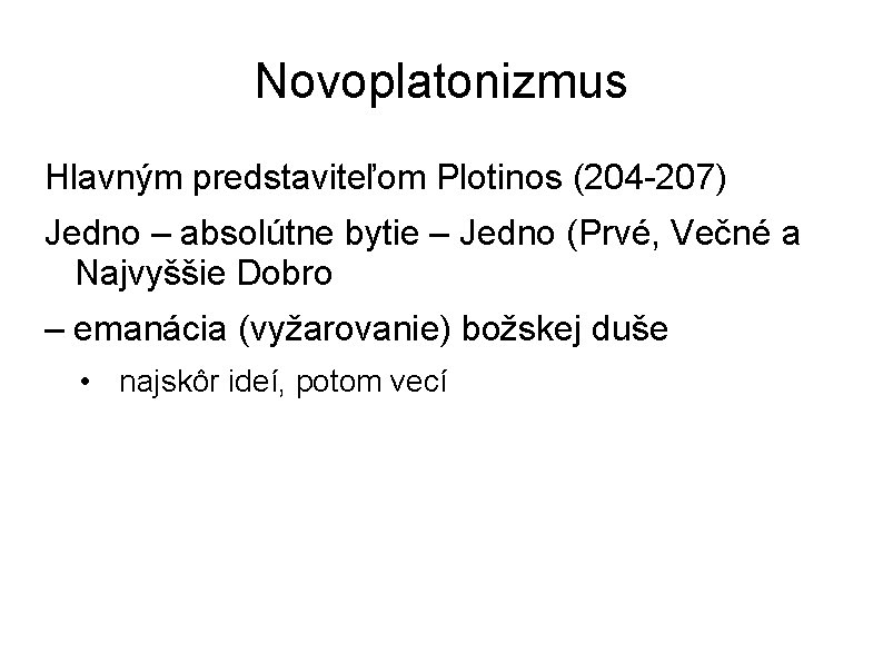 Novoplatonizmus Hlavným predstaviteľom Plotinos (204 -207) Jedno – absolútne bytie – Jedno (Prvé, Večné