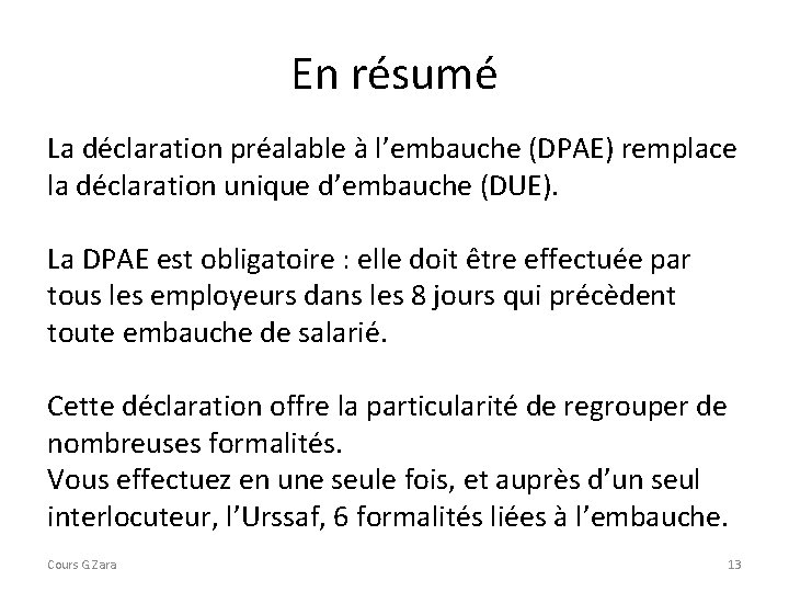 En résumé La déclaration préalable à l’embauche (DPAE) remplace la déclaration unique d’embauche (DUE).