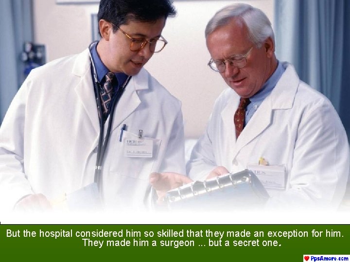 But the hospital considered him so skilled that they made an exception for him.