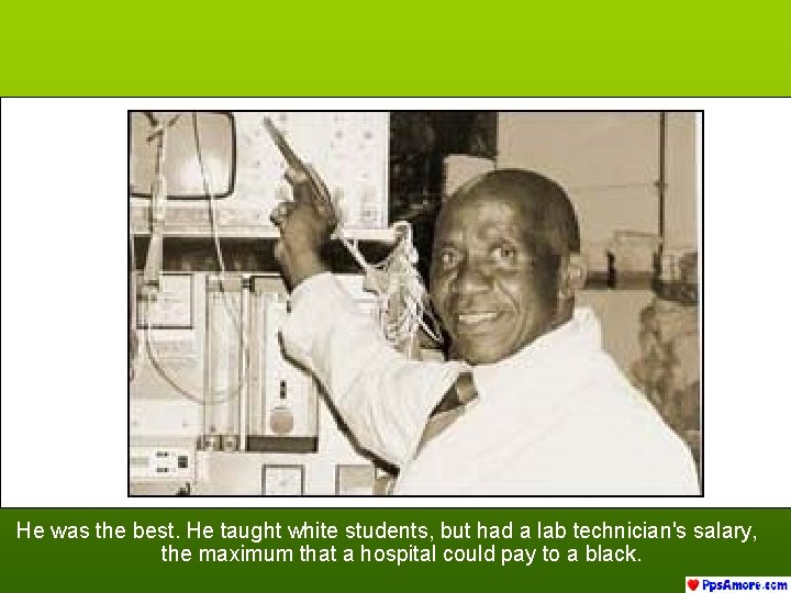 He was the best. He taught white students, but had a lab technician's salary,